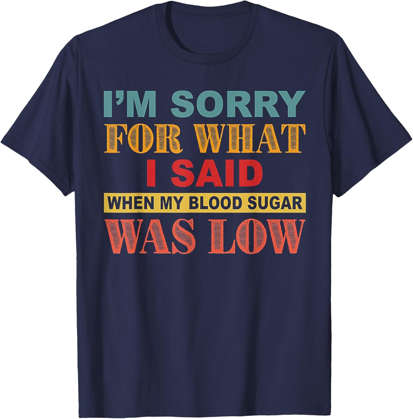 I'm Sorry For What I Said When My Blood Sugar Was Low T-Shirt - T-Shirt | Navy