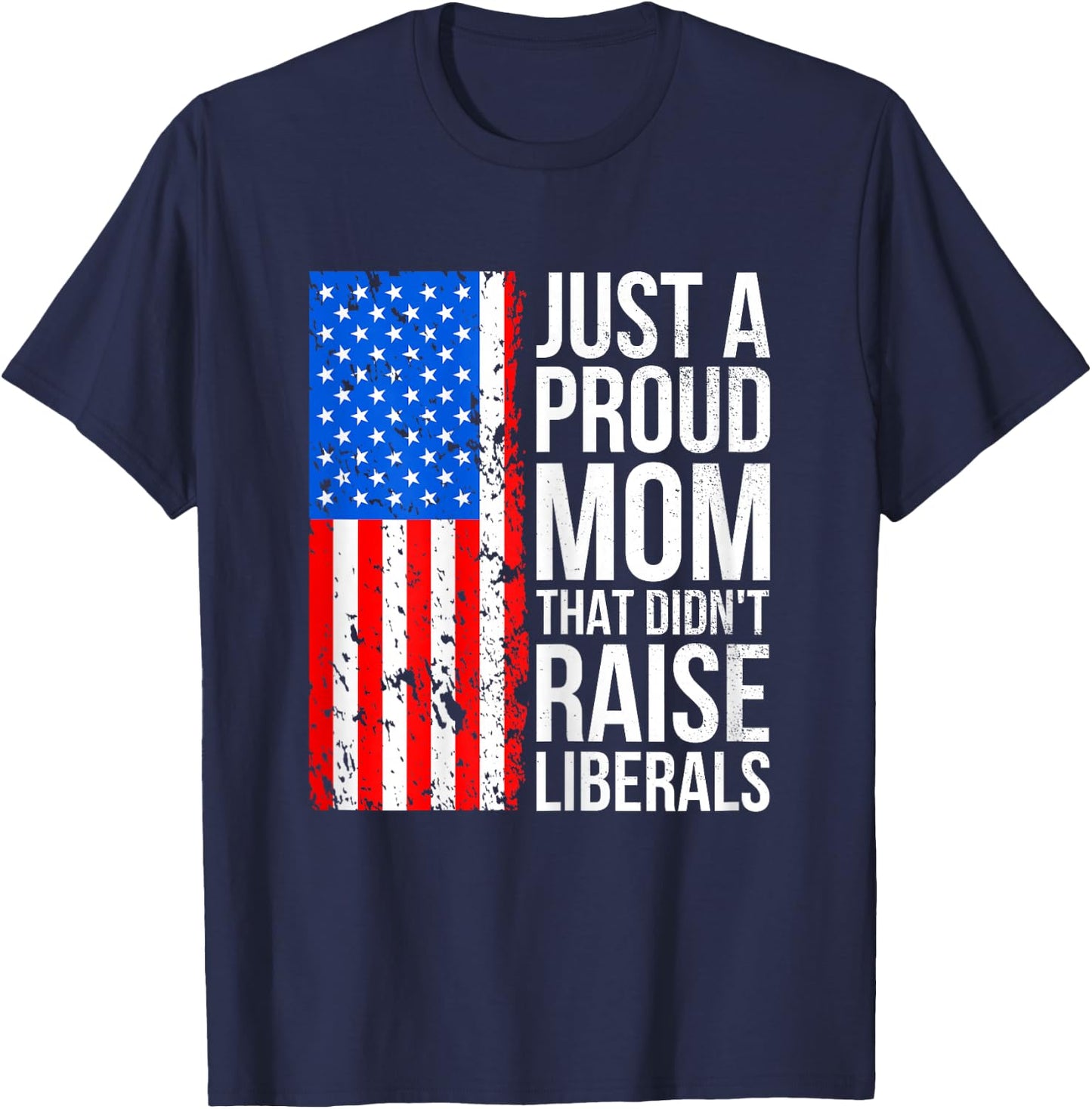 Just A Proud Mom American Conservative Mom Anti Liberal Flag T-Shirt - T-Shirt | Navy
