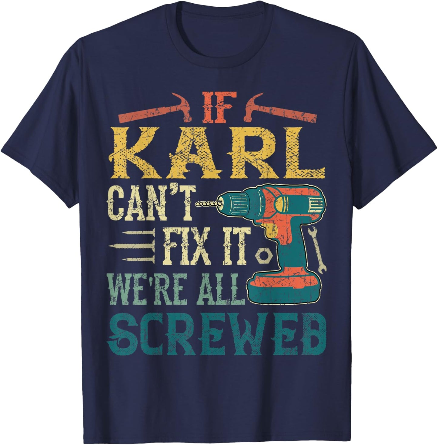 If Karl Can't Fix it We're All Screwed Funny Fathers Gift T-Shirt - T-Shirt | Navy