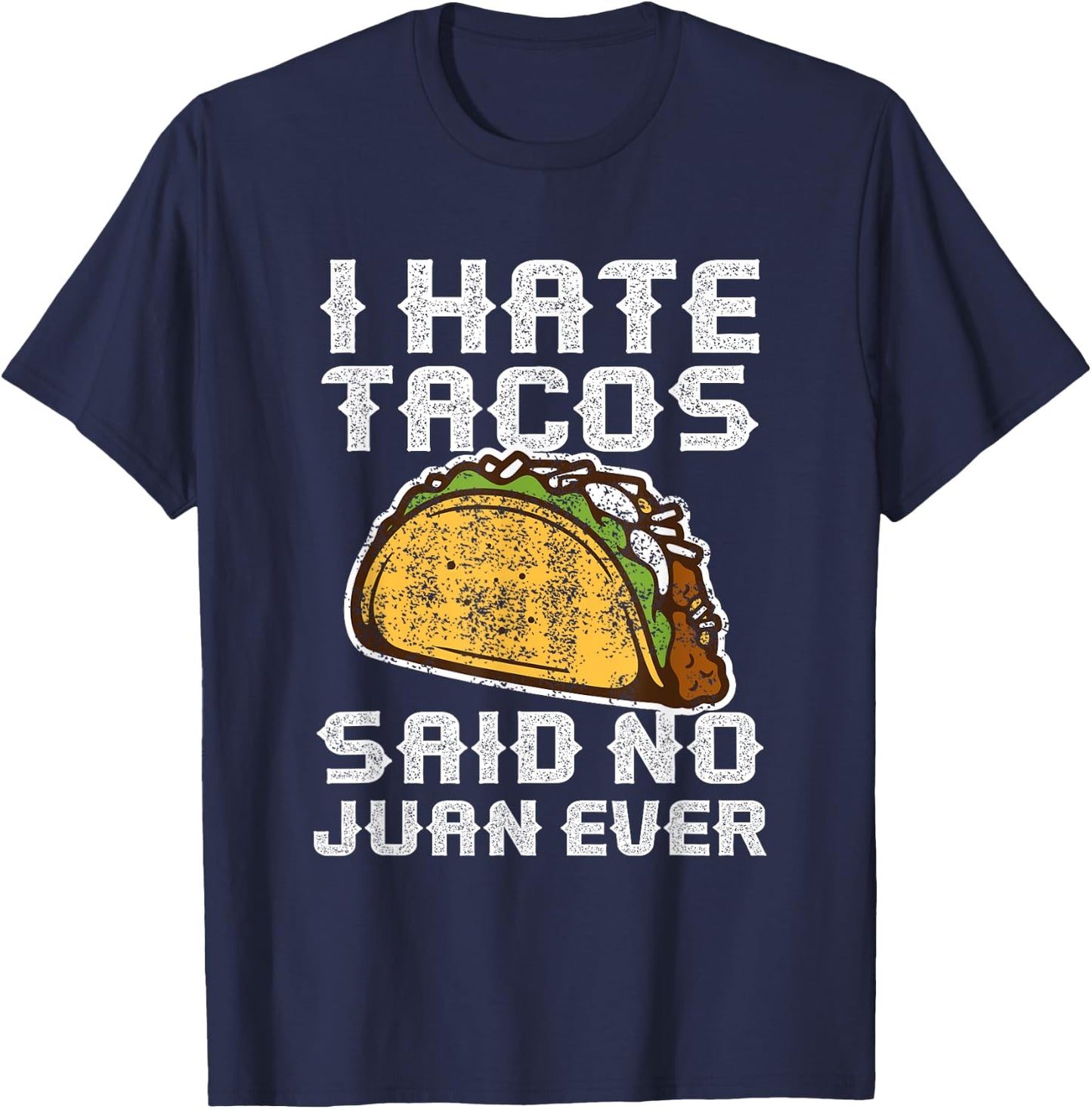 Distressed Quote I Hate Tacos Said No Juan Ever Gifts T-Shirt - T-Shirt | Navy