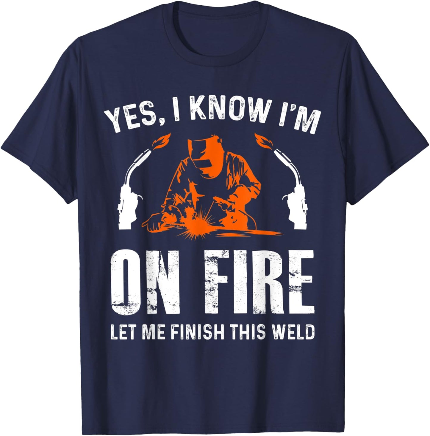 Welder On Fire Let Me Finish This Weld Funny Welding Gift T-Shirt - T-Shirt | Navy