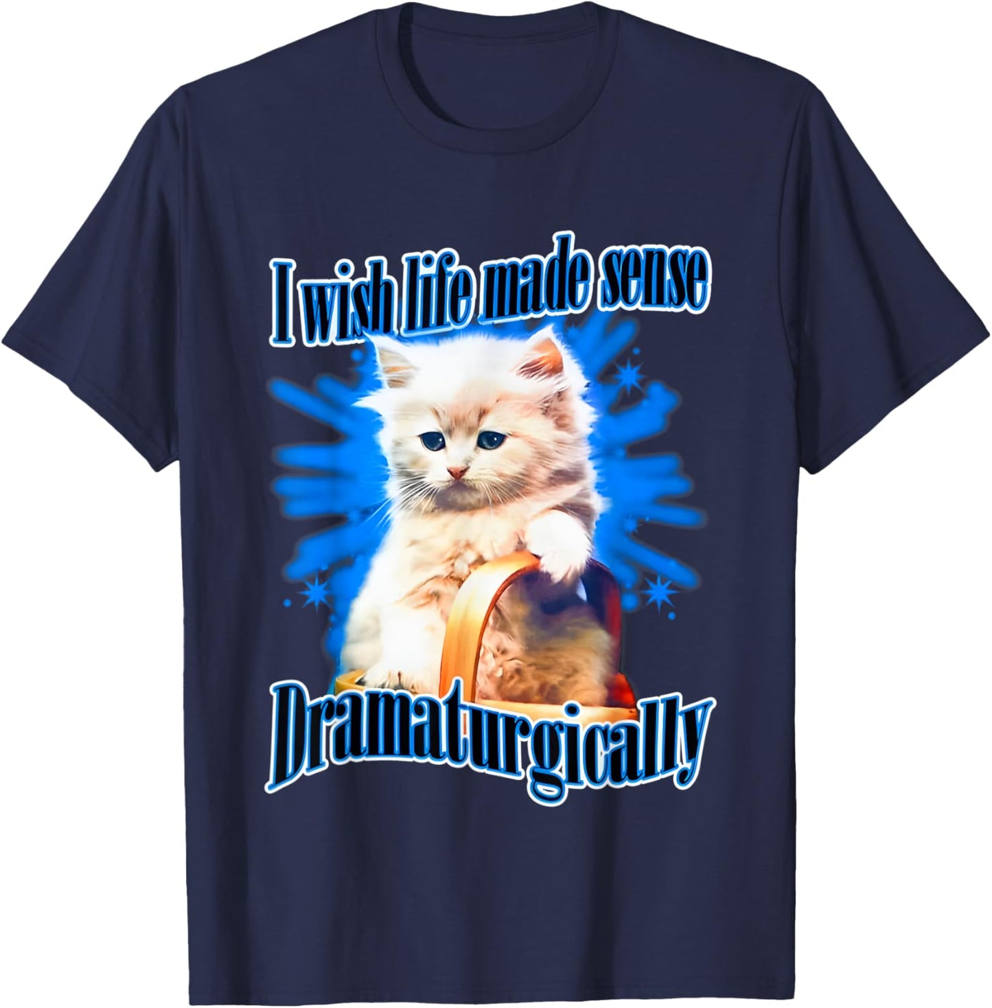 I Wish Life Made Sense Dramaturgically T-Shirt - T-Shirt | Navy