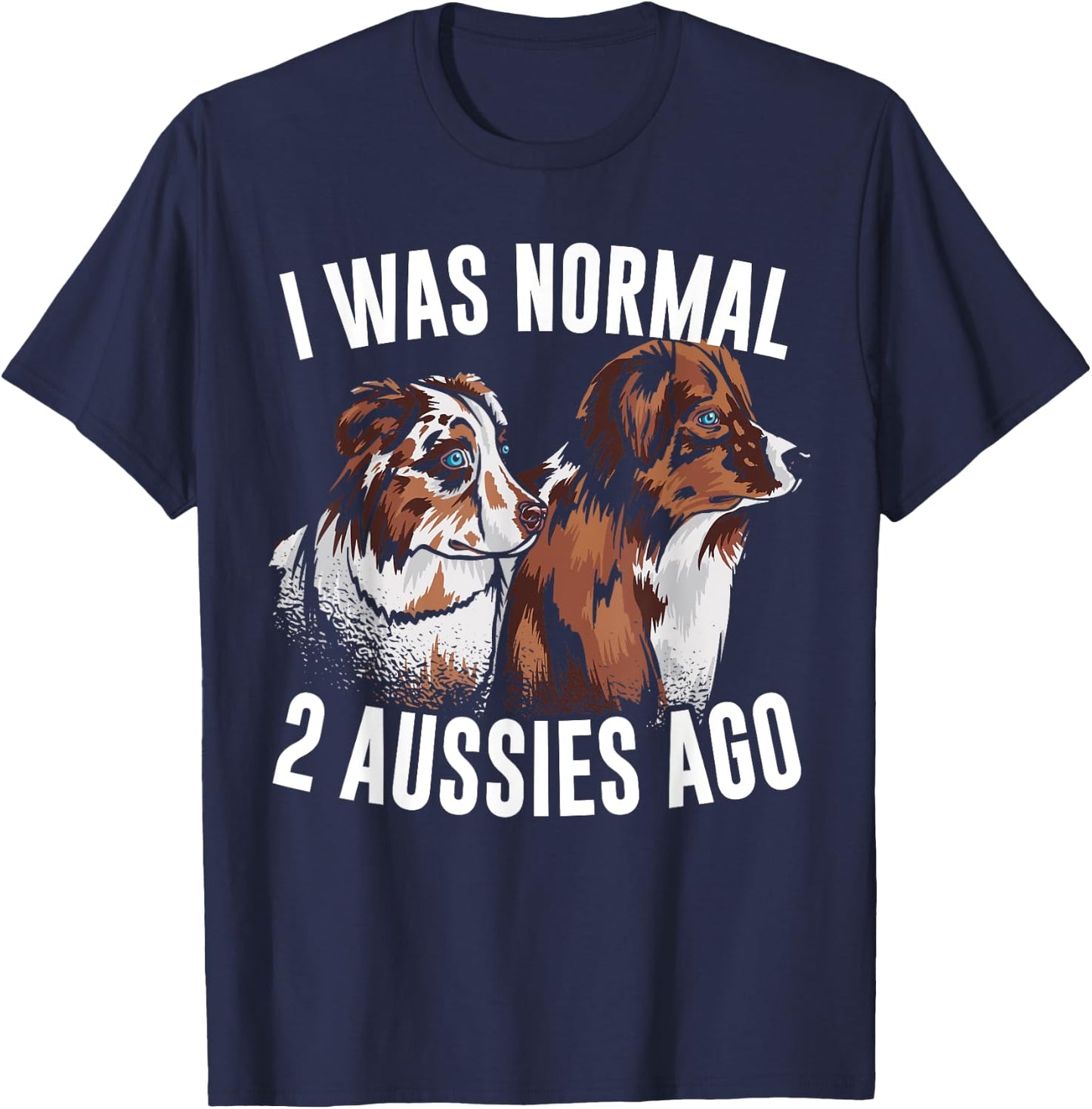 I Was Normal 2 Aussies Ago Australian Shepherd Dog Owner Men Women Kids T-Shirt - T-Shirt | Navy