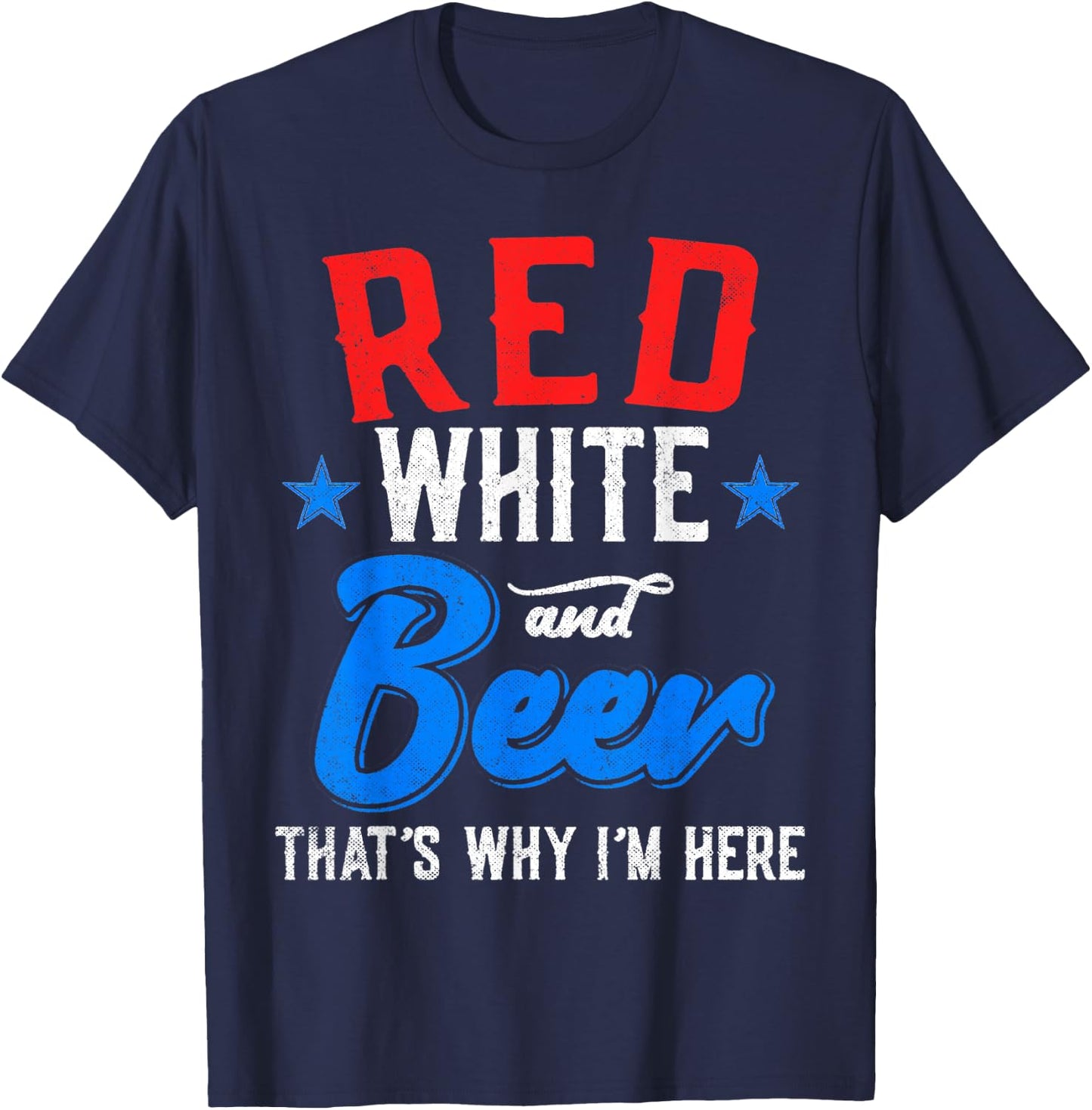 Red White And Beer That's Why I'm Here 4th Of July Patriotic Women Men T-Shirt - T-Shirt | Navy