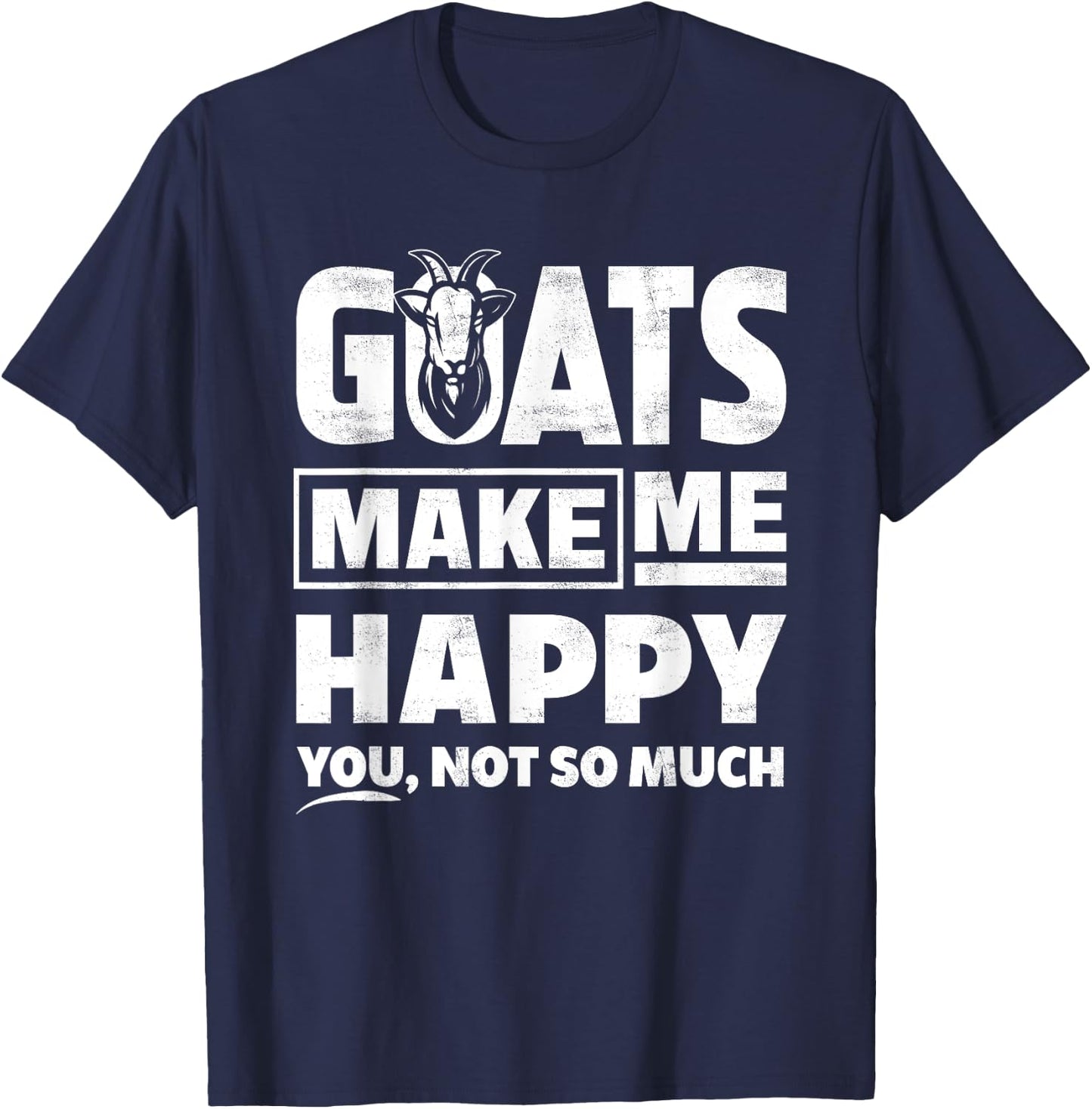 Goats Make Me Happy You Not So Much - Funny Gift T-Shirt - T-Shirt | Navy