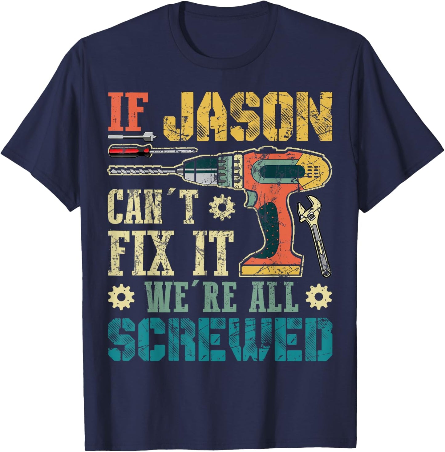 If Jason Can't Fix it We're All Screwed Funny Fathers Gift T-Shirt - T-Shirt | Navy
