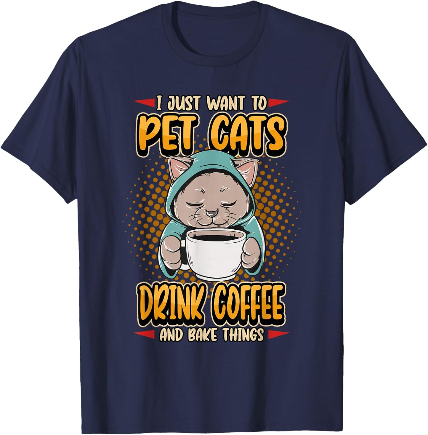 I Just Want To Pet Cats Drink Coffee And Bake Cute Pet Owner T-Shirt - T-Shirt | Navy