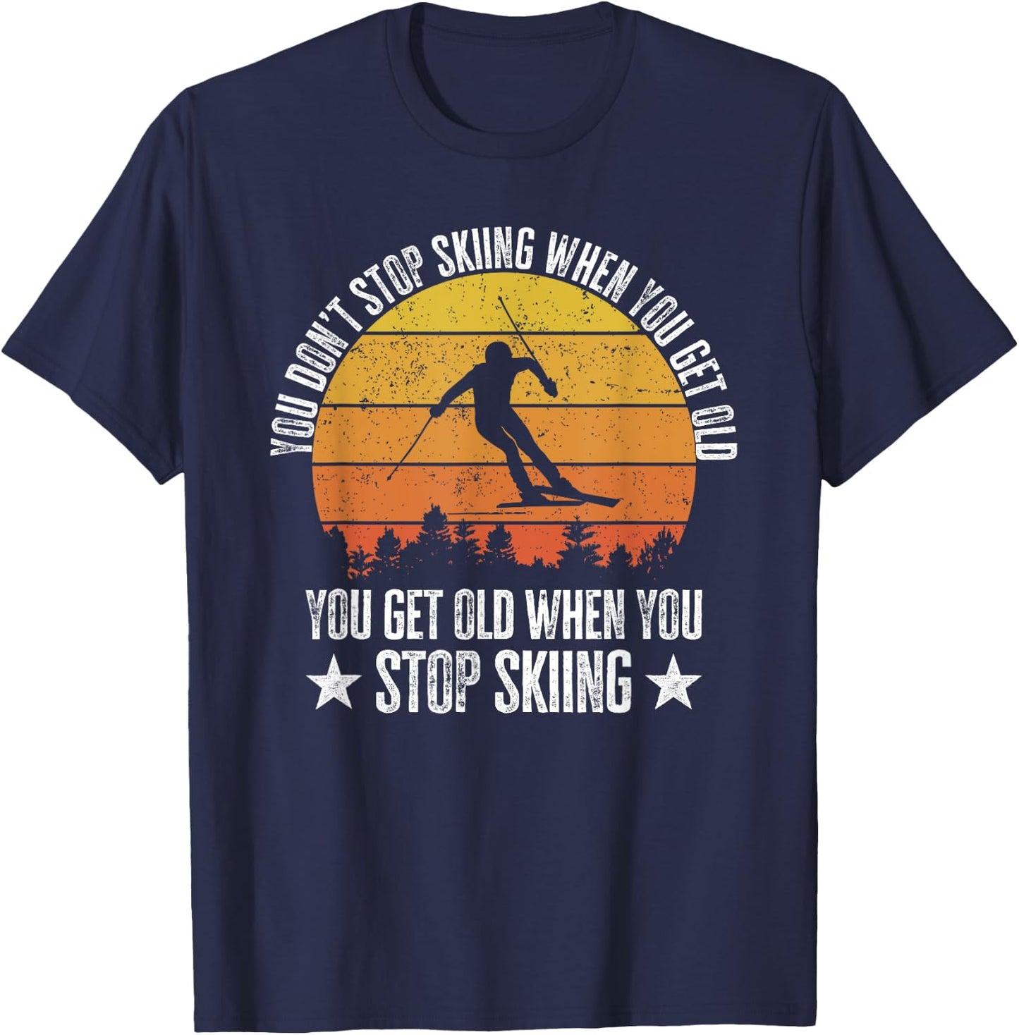 You Don't Stop Skiing When You Get Old Funny Skier T-Shirt - T-Shirt | Navy