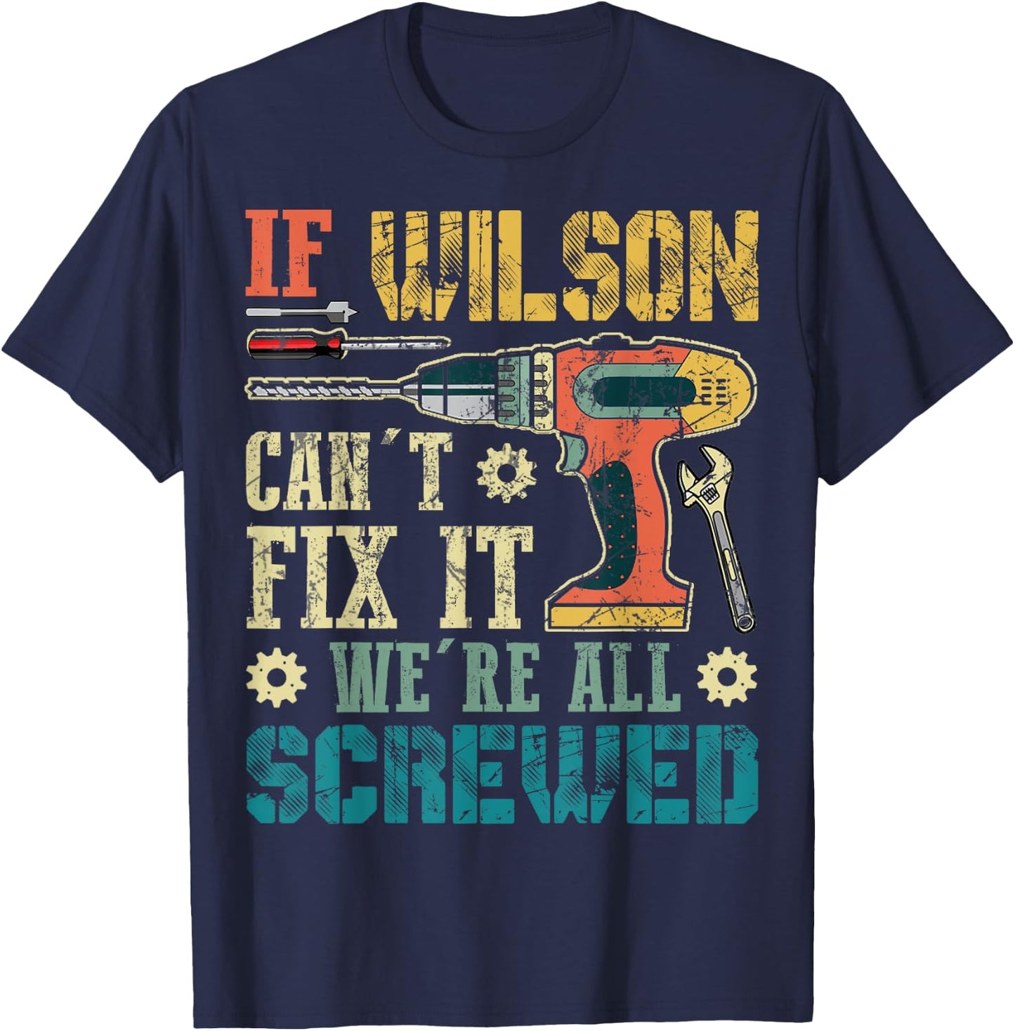 If Wilson Can't Fix it We're All Screwed Funny Fathers Gift T-Shirt - T-Shirt | Navy