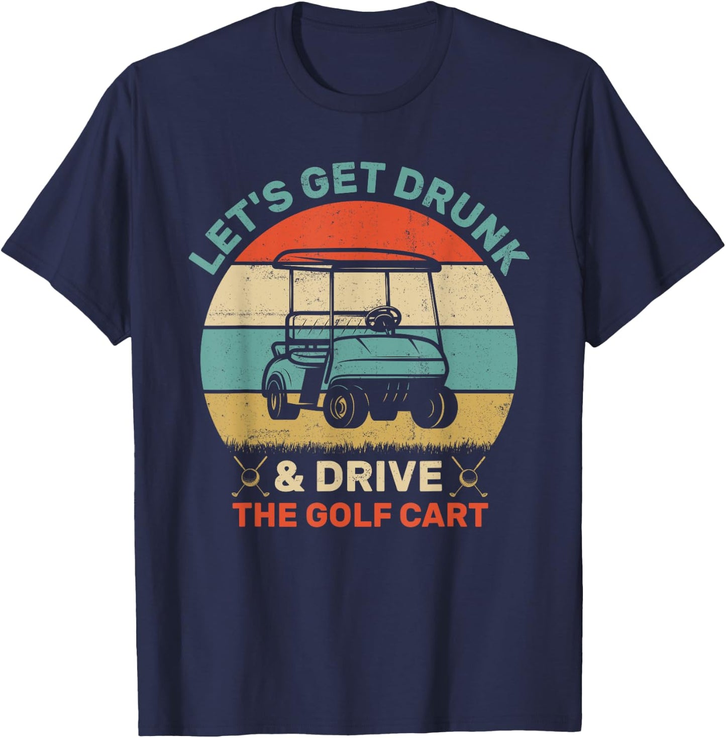 Let's Get Drunk And Drive The Golf Cart Apparel Funny Golf T-Shirt - T-Shirt | Navy