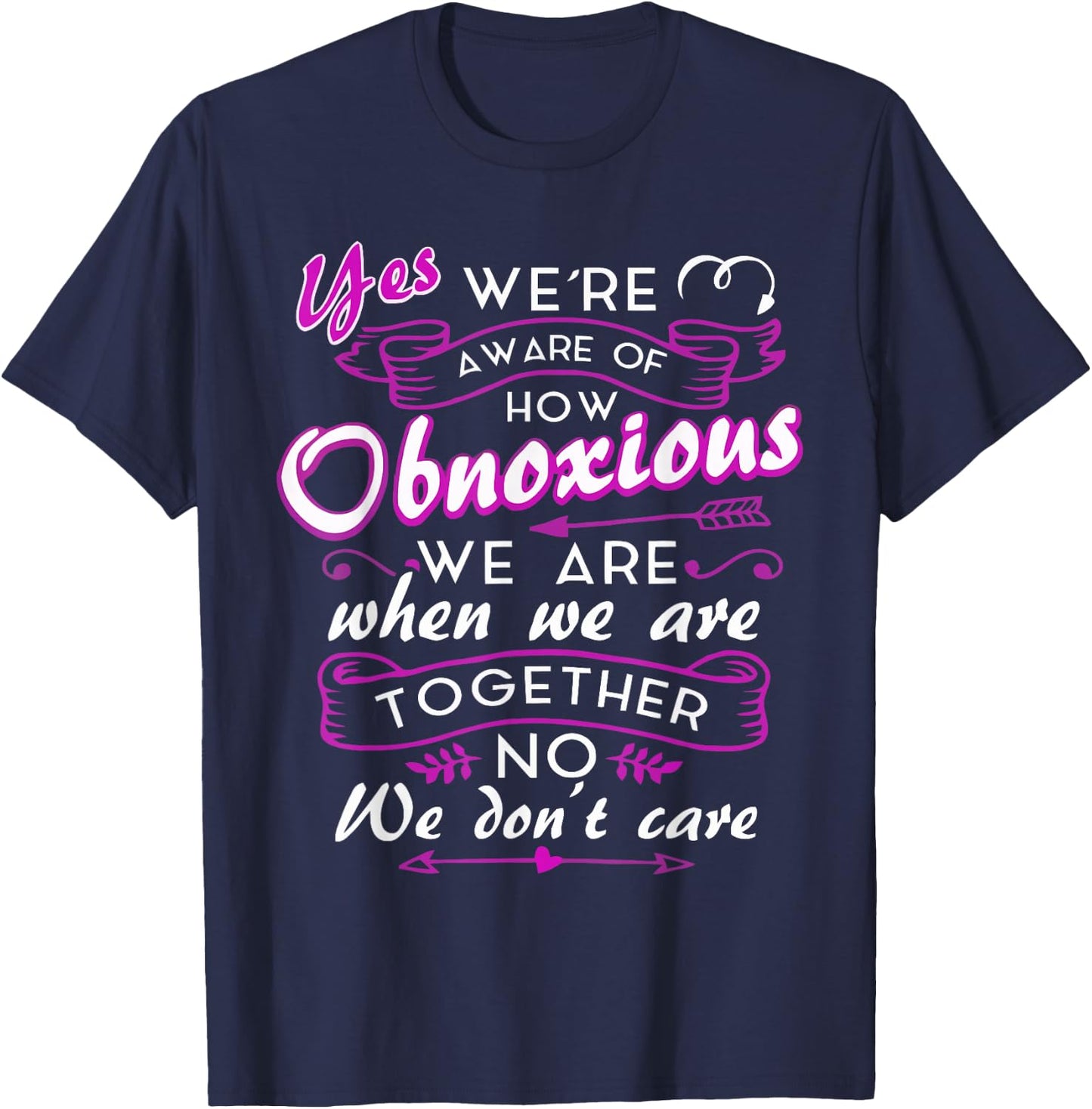 Yes We're Aware Of How Obnoxious We Are When We Are Together T-Shirt - T-Shirt | Navy