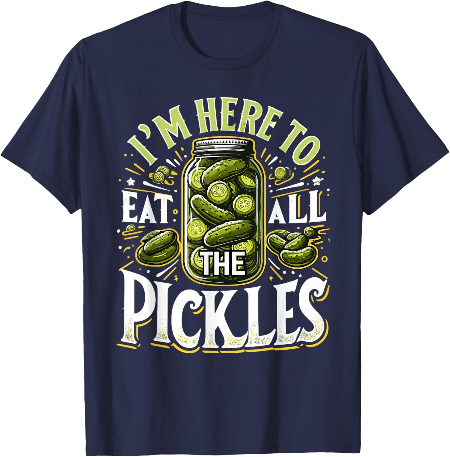 Im Here to Eat all the Pickles Shirt Pickle Jar Pickles T-Shirt - T-Shirt | Navy