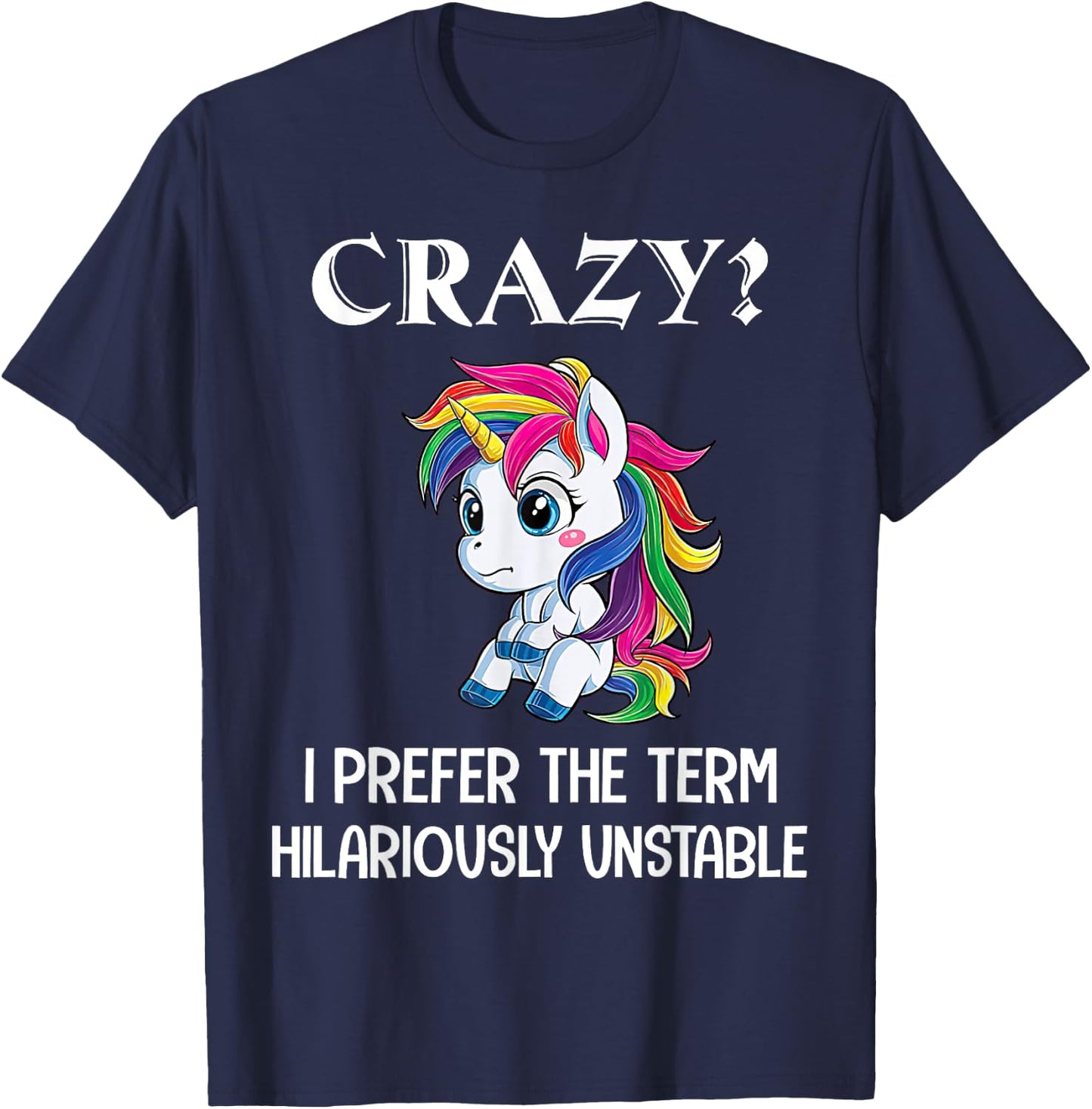Crazy I Prefer The Term Hilariously Unstable Unicorn Lovers T-Shirt - T-Shirt | Navy
