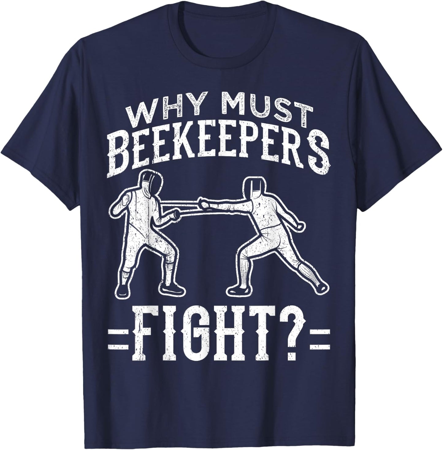 Funny Fencing Design Why Must Beekeepers Fight T-Shirt - T-Shirt | Navy