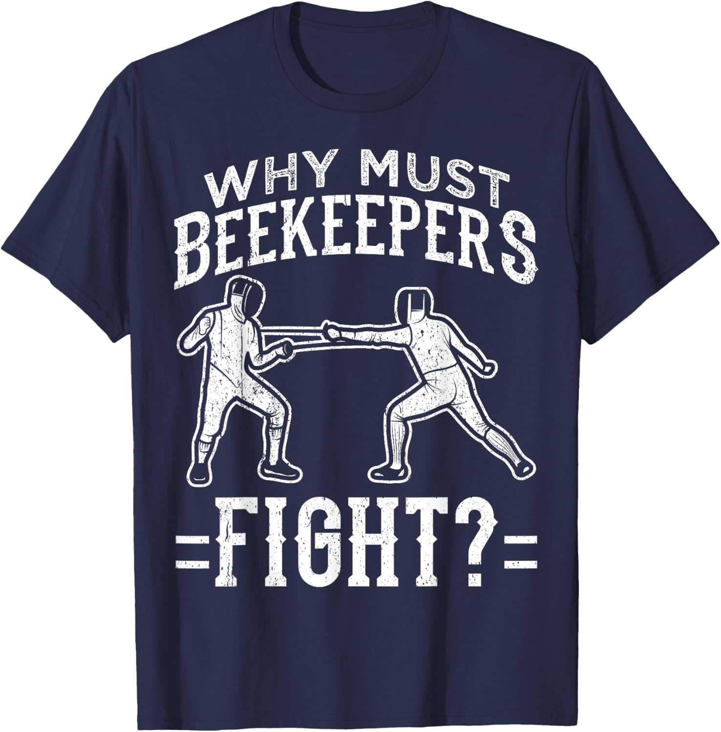 Funny Fencing Design Why Must Beekeepers Fight T-Shirt - T-Shirt | Navy