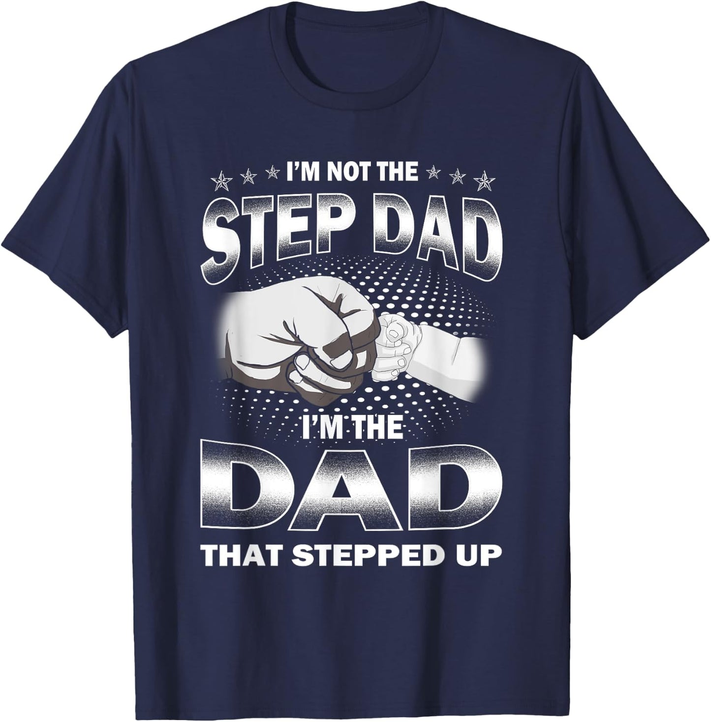 I'm Not The Step-dad I'm The Dad That Stepped Up Fathers Day T-Shirt - T-Shirt | Navy