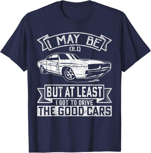 I May Be Old But At Least I Got To Drive The Good Cars T-Shirt - T-Shirt | Navy