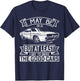 I May Be Old But At Least I Got To Drive The Good Cars T-Shirt - T-Shirt | Navy