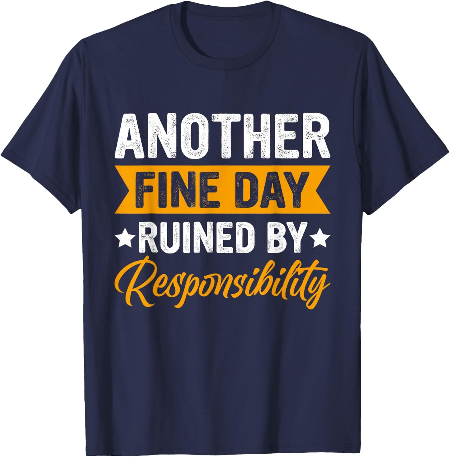 Another Fine Day Ruined by Responsibility Funny Adulting T-Shirt - T-Shirt | Navy