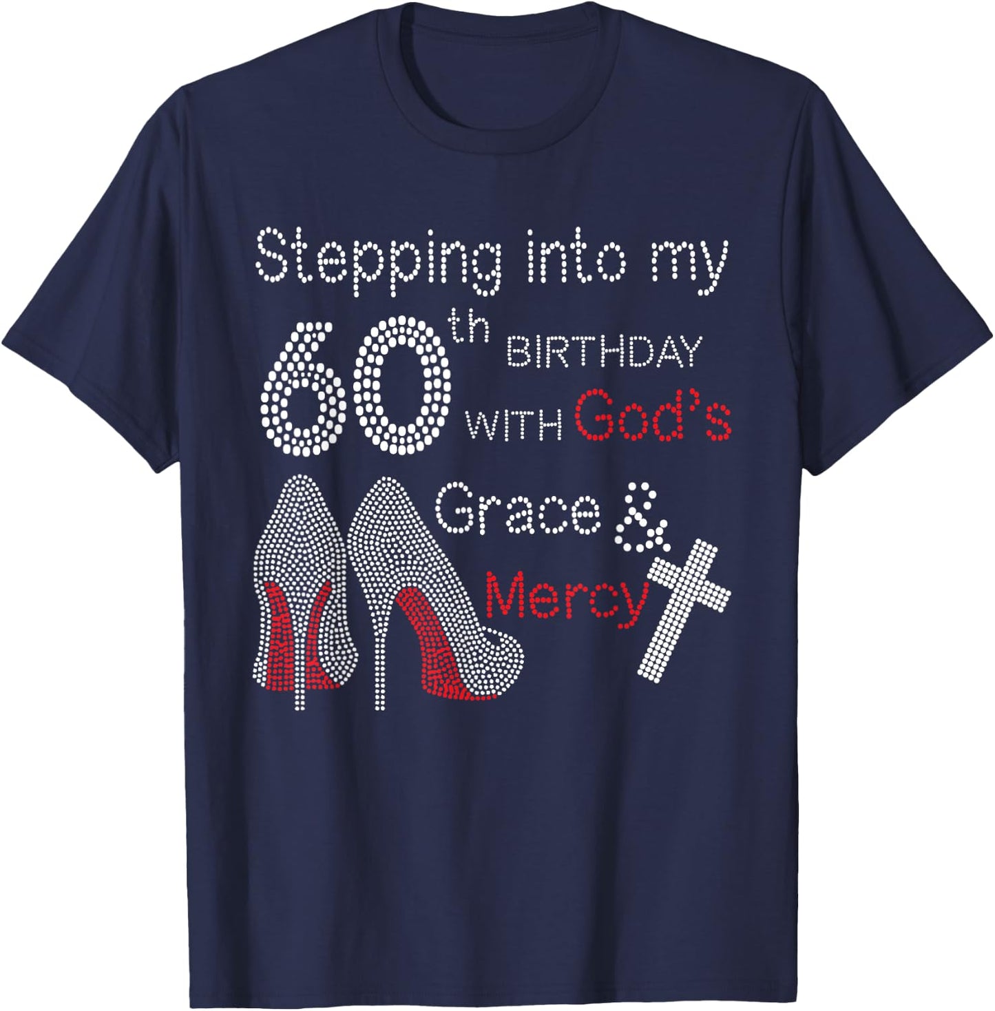 Stepping Into My 60th Birthday With God's Grace And Mercy T-Shirt - T-Shirt | Navy
