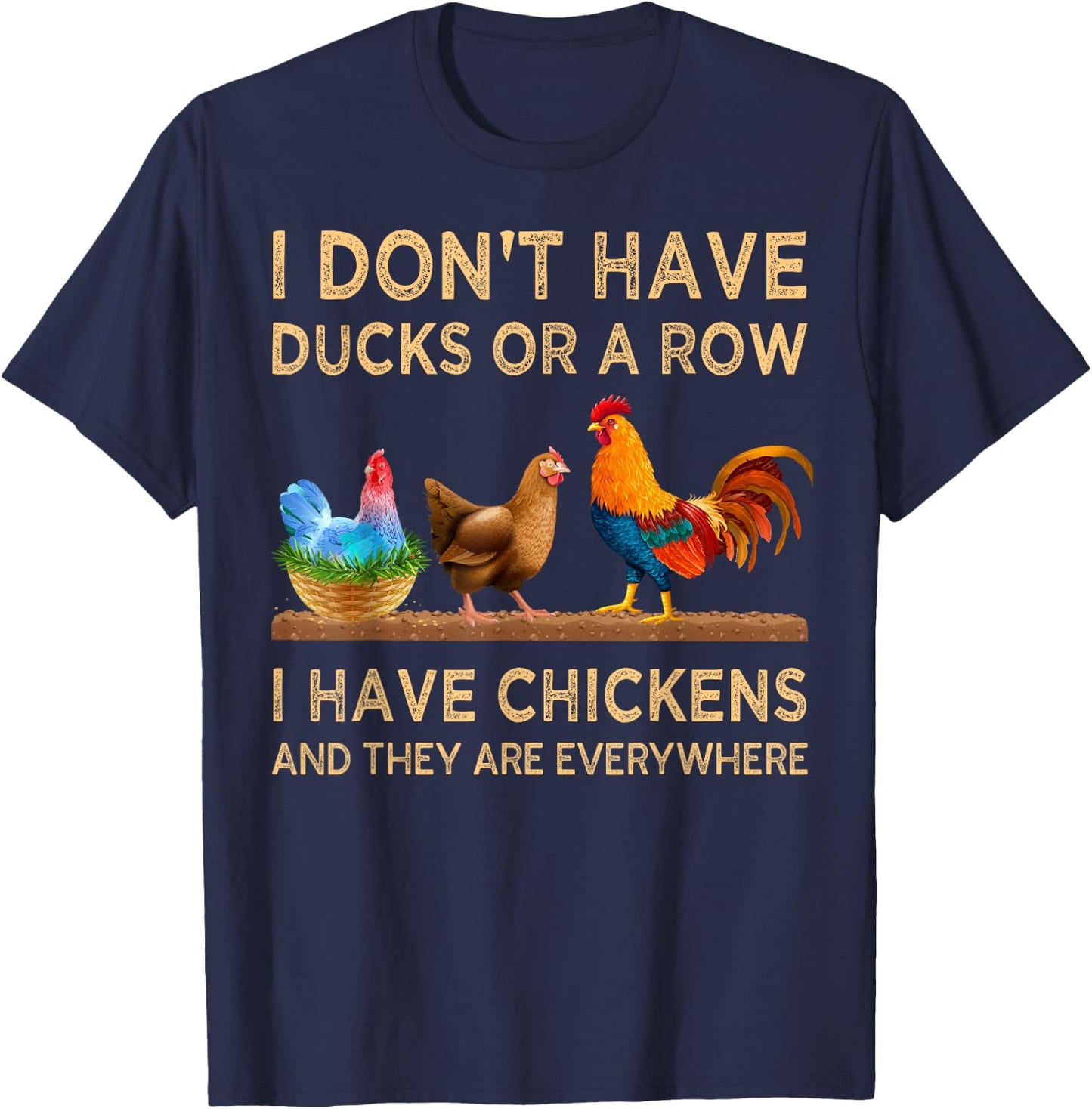 I Don't Have Ducks Or A Row I Have Chickens Are Everywhere T-Shirt - T-Shirt | Navy