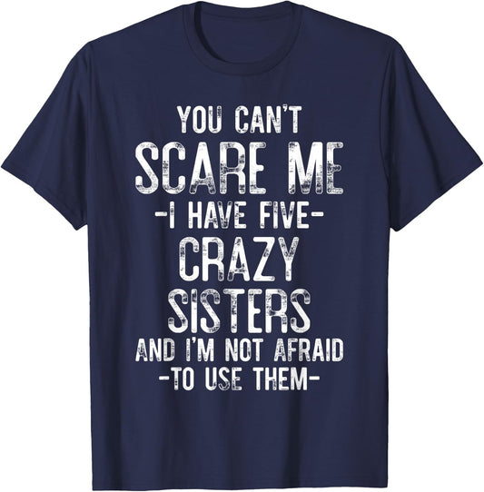 You Can't Scare Me I Have Five Crazy Sisters Funny Brother T-Shirt - T-Shirt | Navy