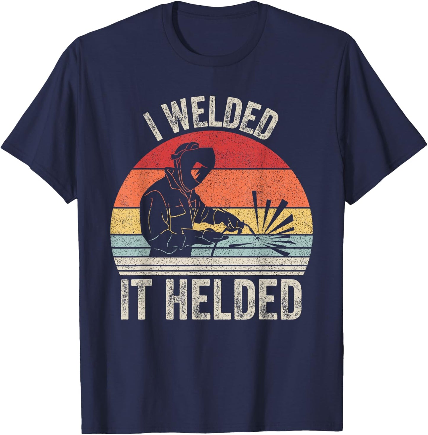 Vintage Retro I Welded It Helded Shirt Welder Gift Welding T-Shirt - T-Shirt | Navy