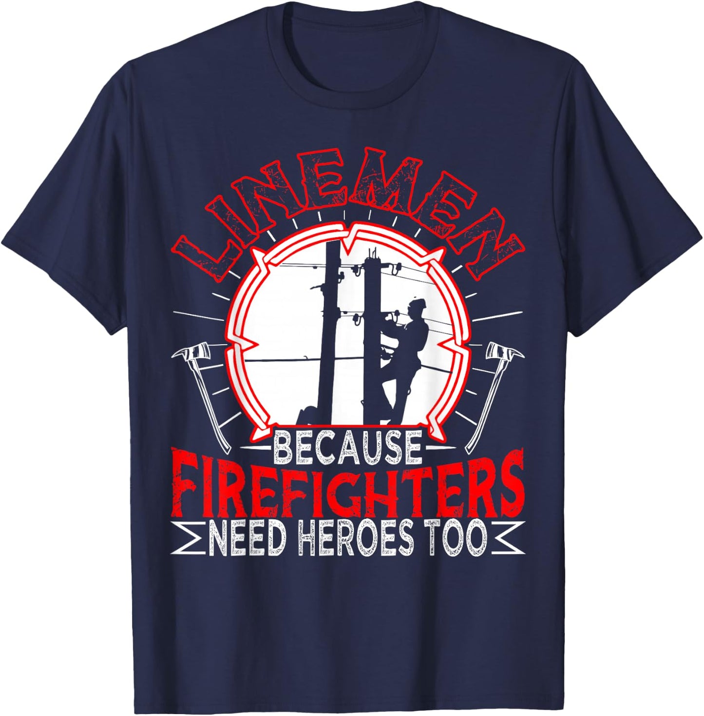 Linemen Because Firefighters Need Heroes Too Funny T-Shirt - T-Shirt | Navy