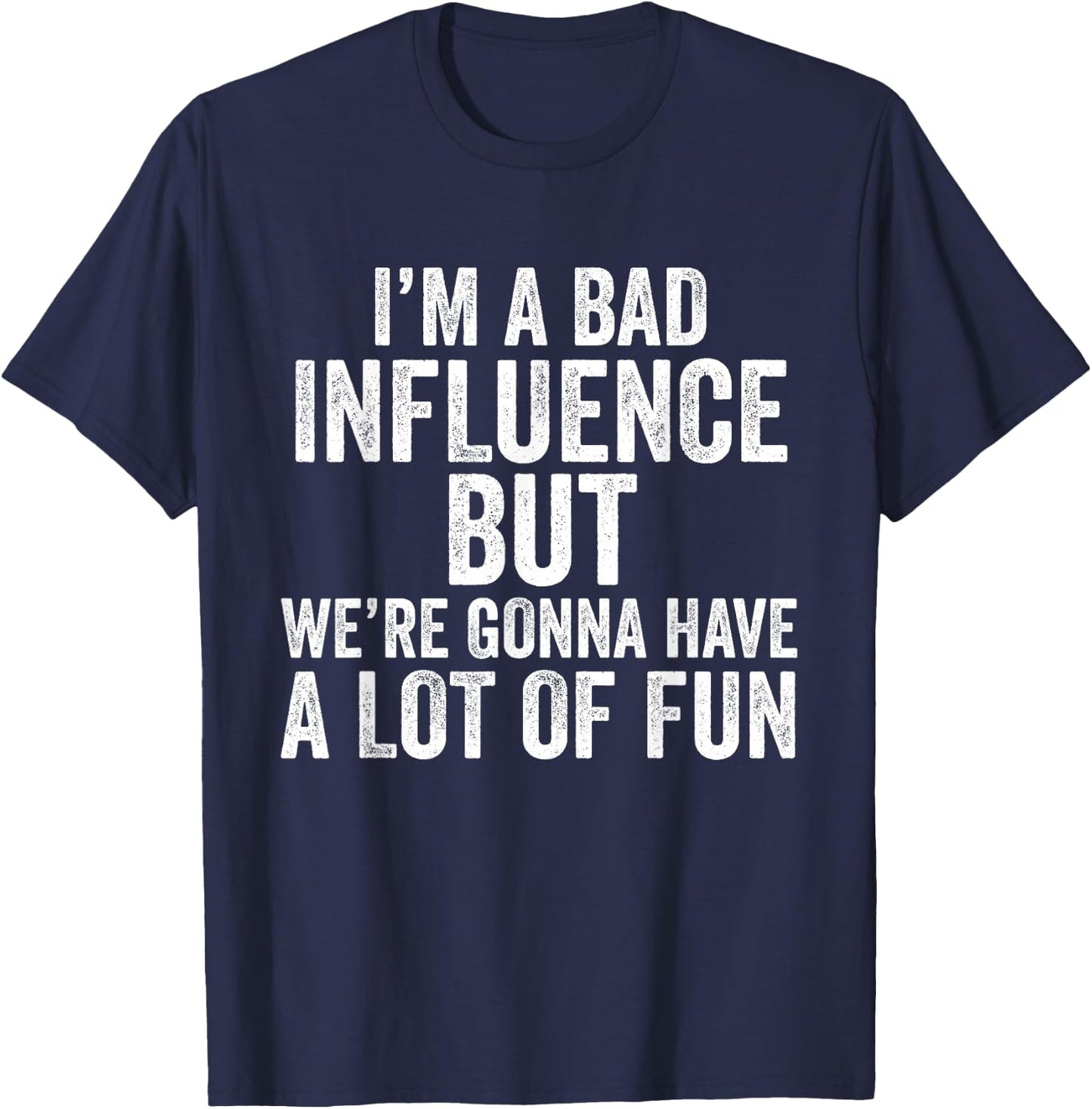 I'm a Bad Influence but we're gonna have a lot of fun saying T-Shirt - T-Shirt | Navy