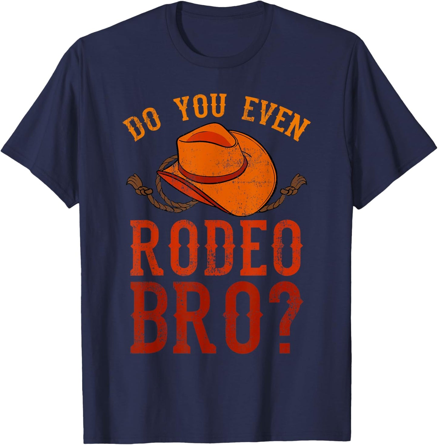 Do You Even Rodeo Bro? Bareback Bronc Bull Riding Cowboys T-Shirt - T-Shirt | Navy