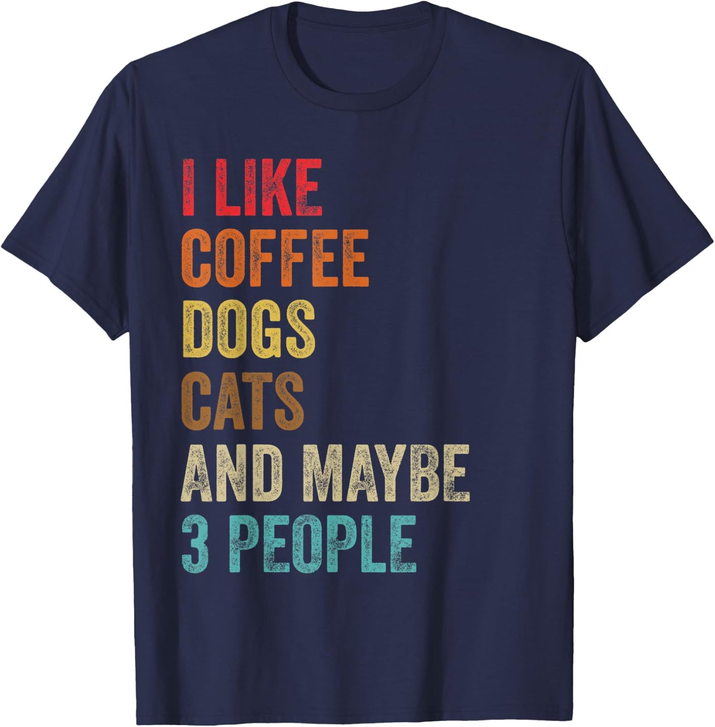 I Like Coffee Dogs Cats & Maybe 3 People Pet Animal Lover T-Shirt - T-Shirt | Navy