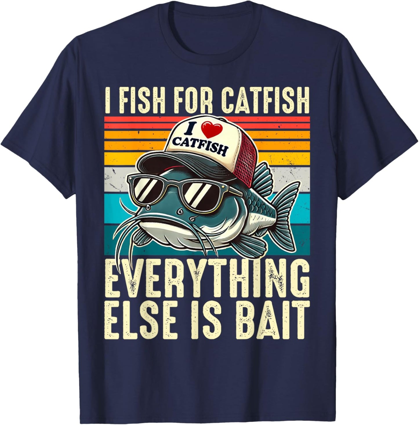 I Fish For Catfish Everything Else Is Bait Catfish Fishing T-Shirt - T-Shirt | Navy