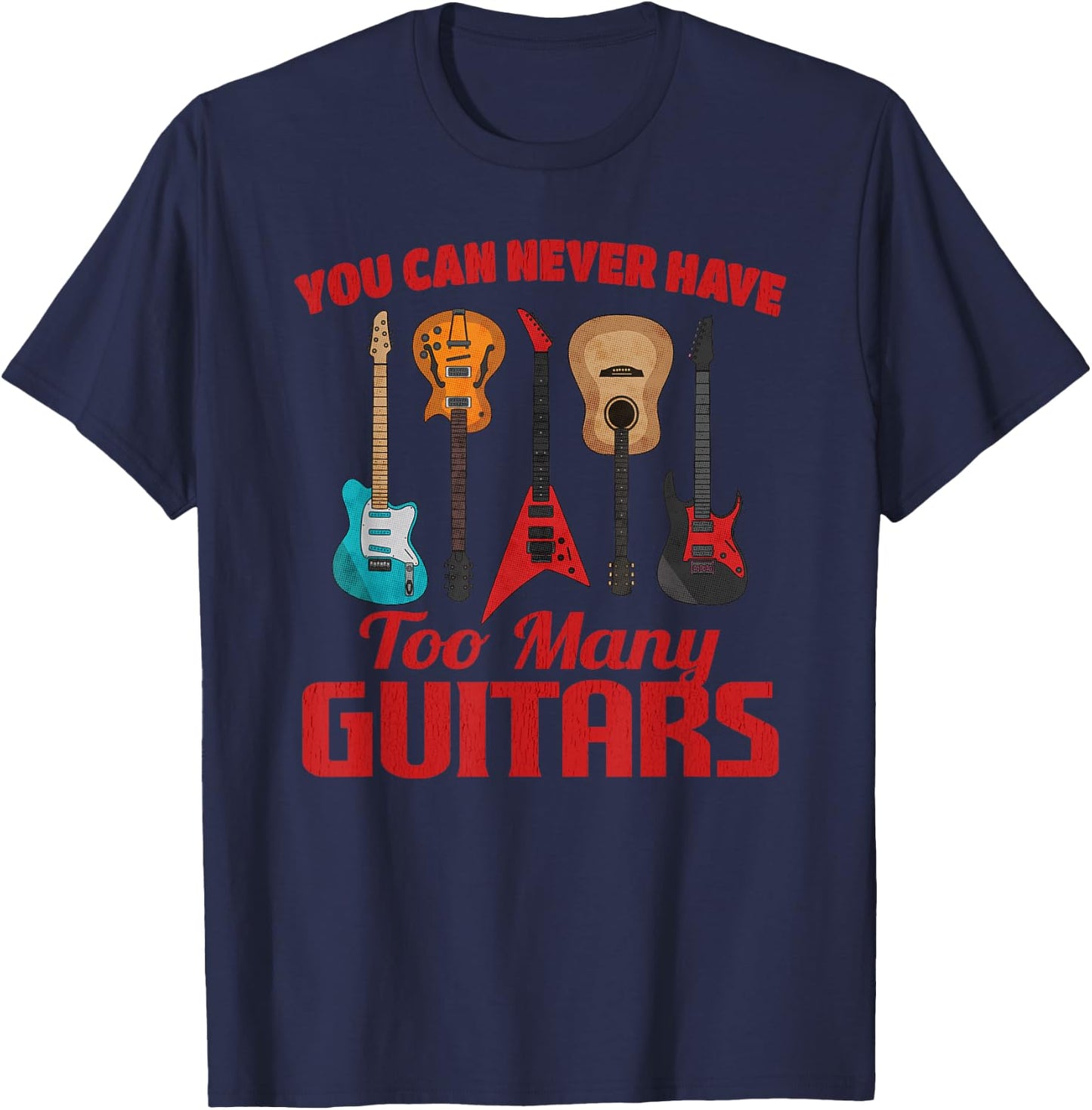 You Can Never Have Too Many Guitars Funny Music Guitarist T-Shirt - T-Shirt | Navy