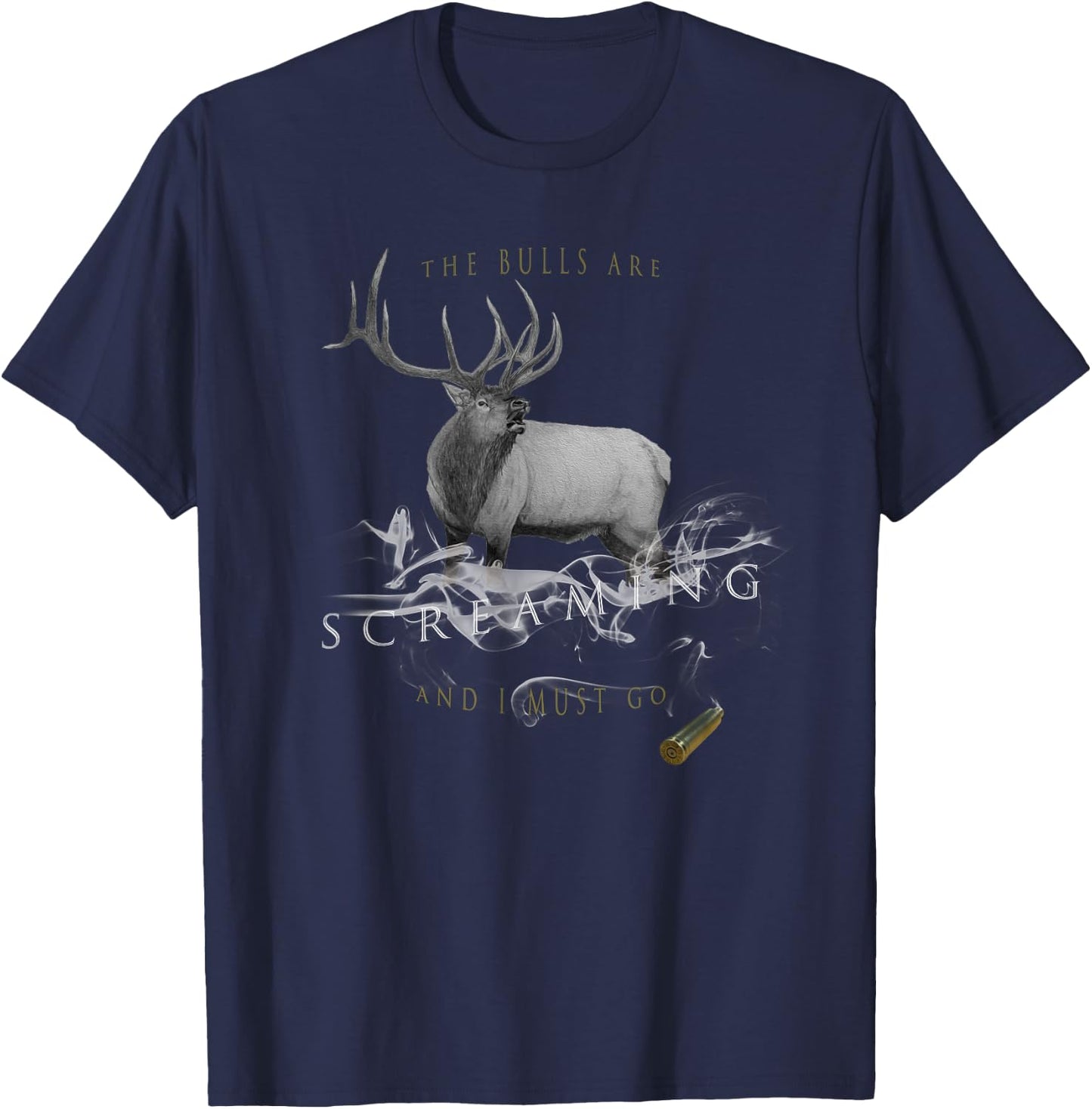 Elk Hunting The Bulls are Screaming and I Must Go T-Shirt - T-Shirt | Navy