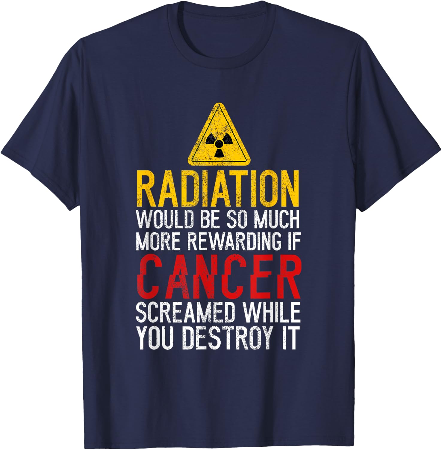 Radiation Would Be Much Rewarding If Cancer Screamed Cancer T-Shirt - T-Shirt | Navy