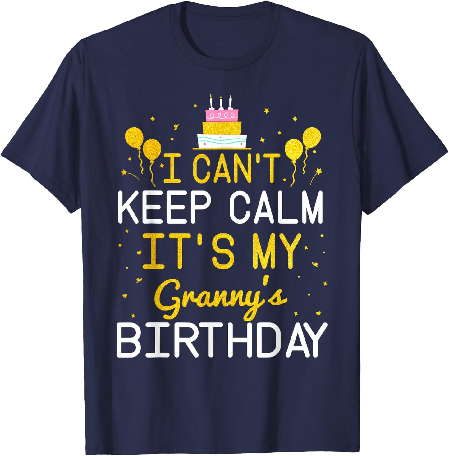 I Can't Keep Calm It's My Granny's Birthday Funny Bday Gift T-Shirt - T-Shirt | Navy