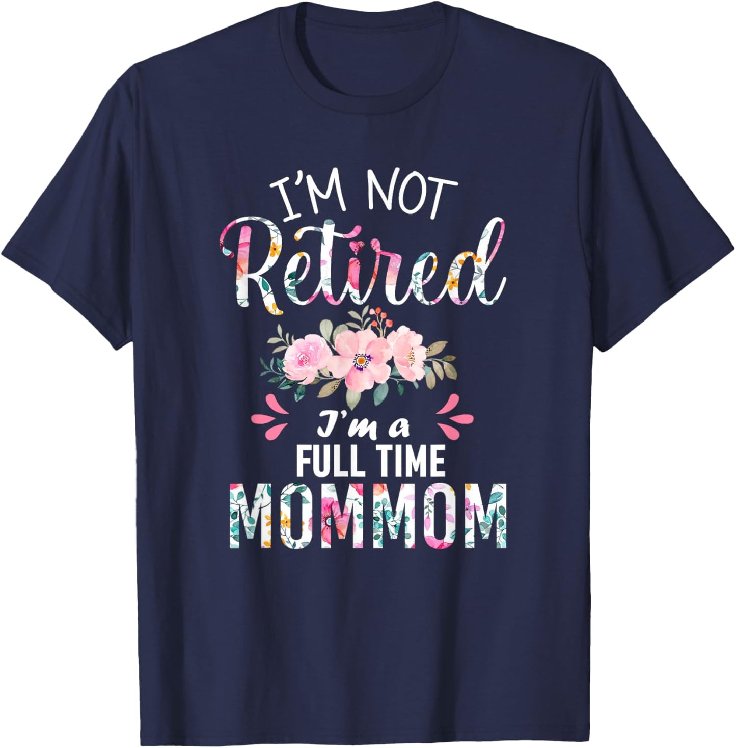 I'm Not Retired I'm a Full time Mommom Retirement Grandma T-Shirt - T-Shirt | Navy