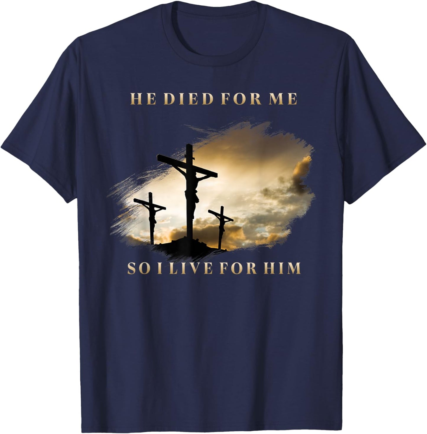 He Died For Me So I Live T-Shirt - T-Shirt | Navy