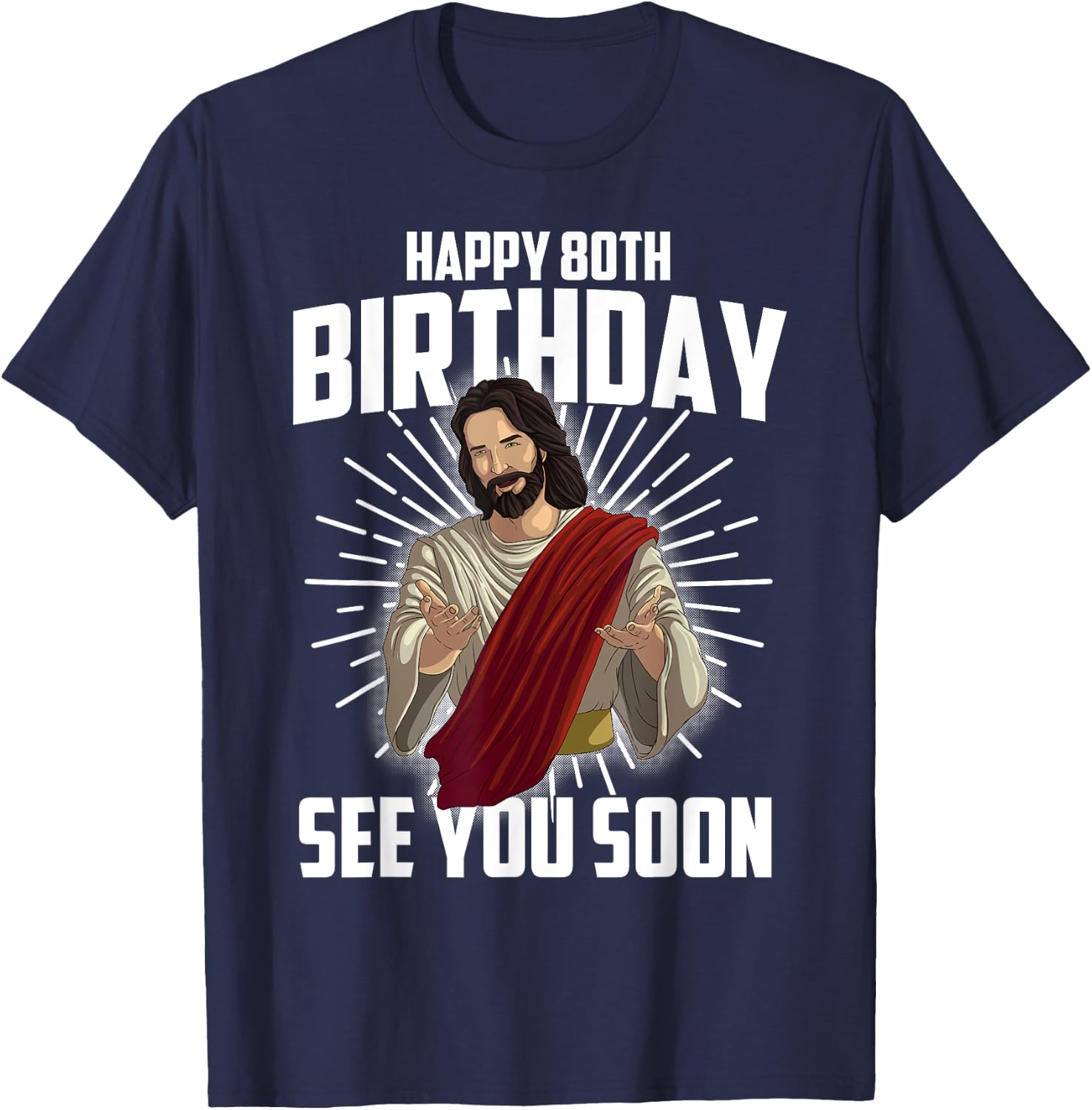 Cool Happy 80th Birthday Gift Funny Jesus See You Soon Gag T-Shirt - T-Shirt | Navy