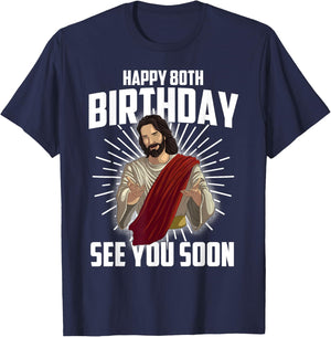 Cool Happy 80th Birthday Gift Funny Jesus See You Soon Gag T-Shirt - T-Shirt | Navy
