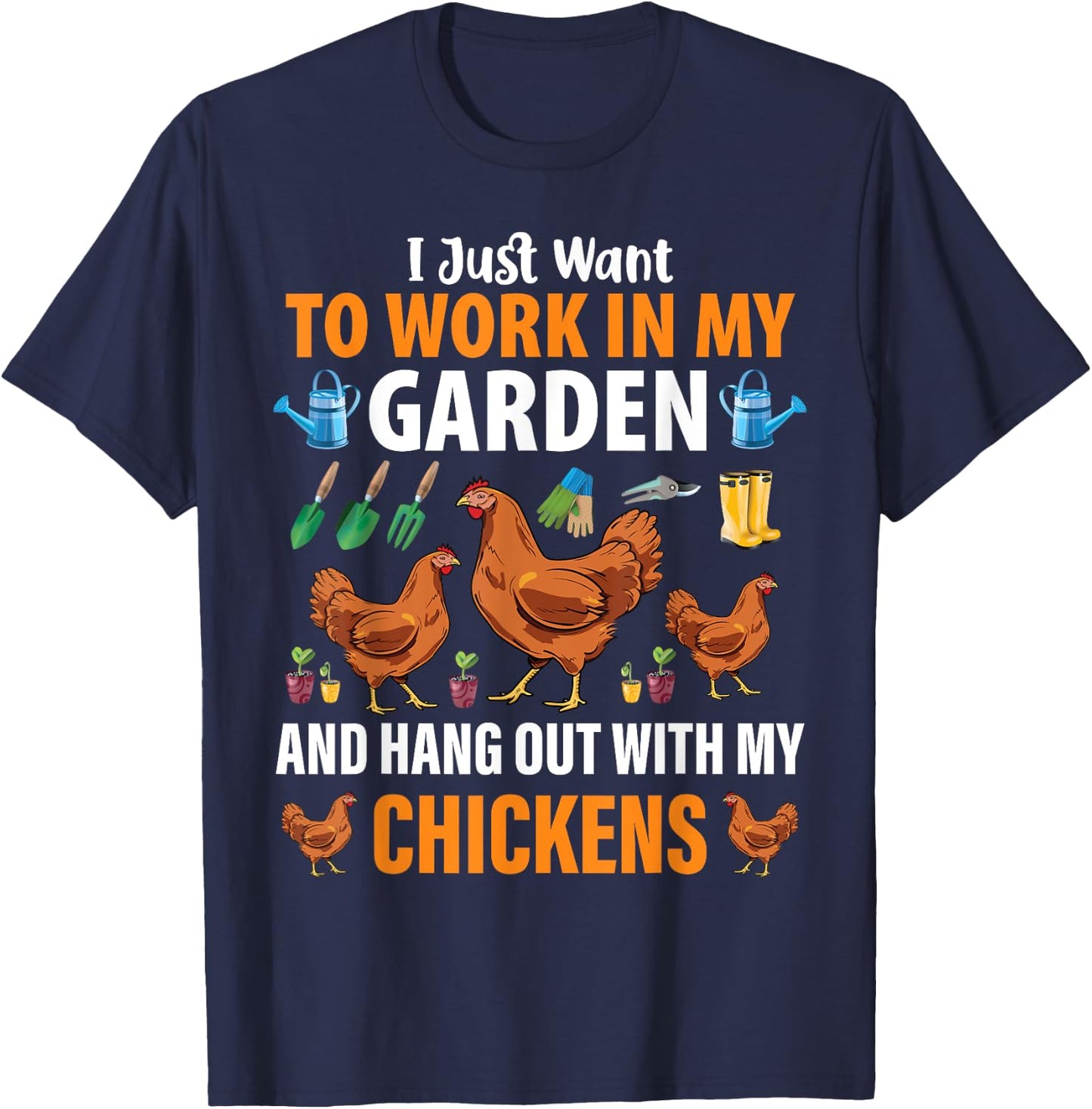 I Just Want To Work In My Garden And Hang Out With Chickens T-Shirt - T-Shirt | Navy