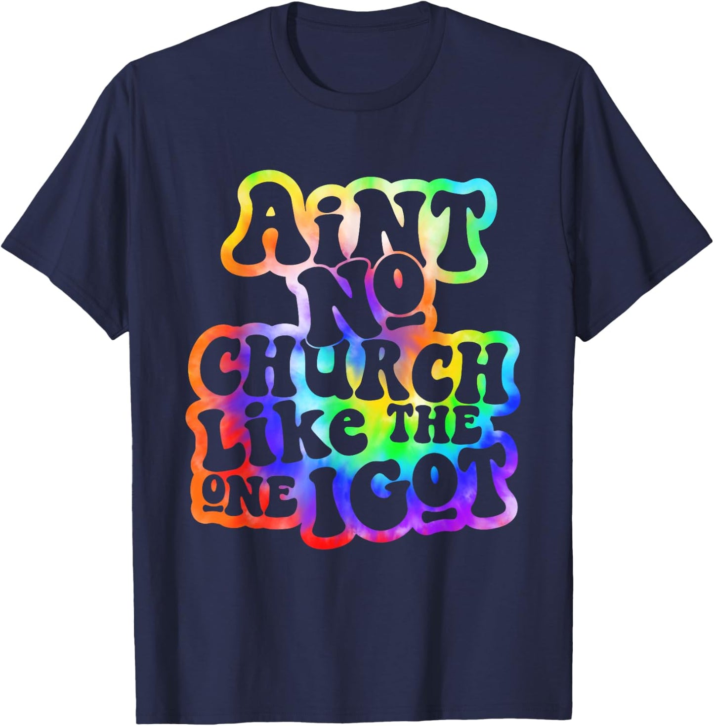 Ain't No Church Like The One I Got Church Religious Tie Dye T-Shirt - T-Shirt | Navy