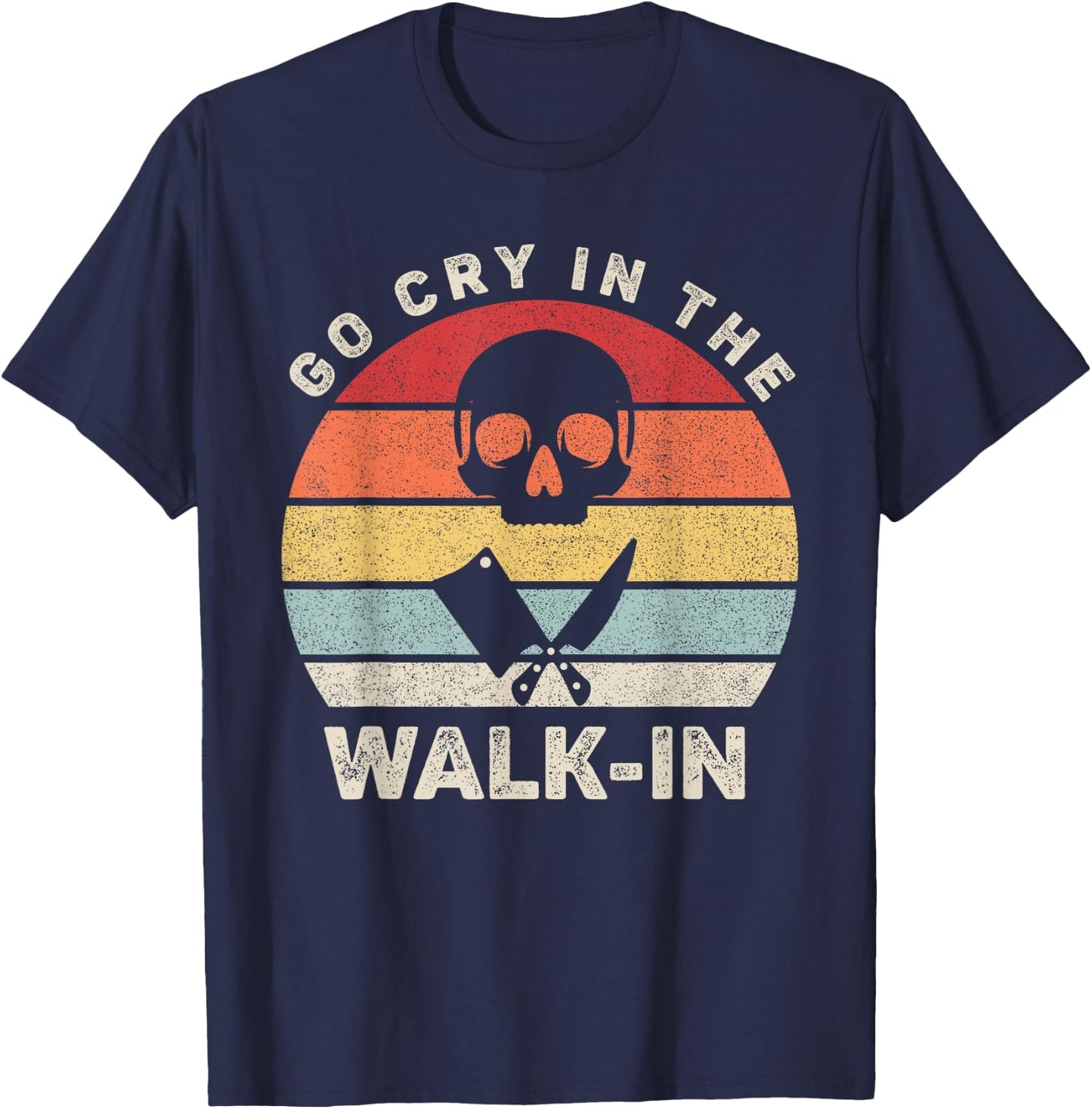 Retro Go Cry In The Walk-in Shirt Chef Cook Funny Vintage T-Shirt - T-Shirt | Navy