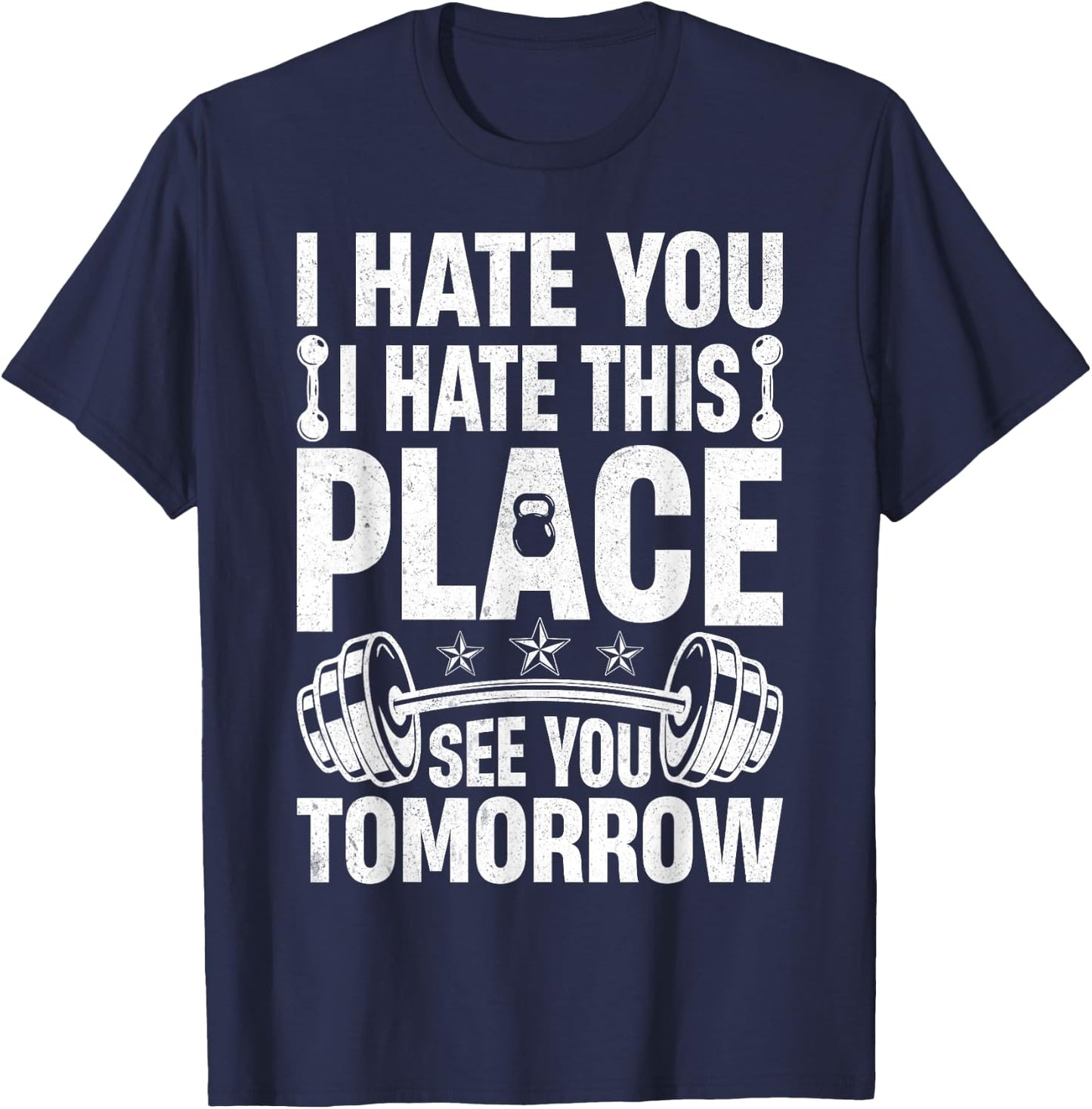 I Hate You I Hate This Place See You Tomorrow Gym Fitness T-Shirt - T-Shirt | Navy