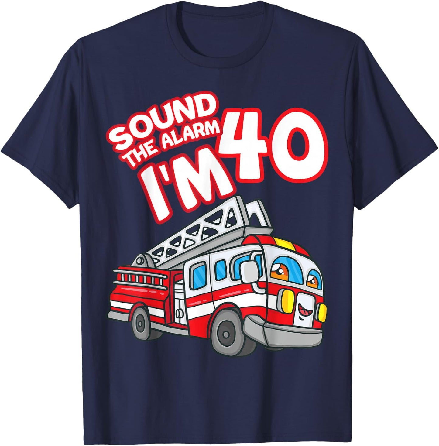 Sound The Alarm I'm 40 Fire Engine Firefighter 40th Birthday T-Shirt - T-Shirt | Navy