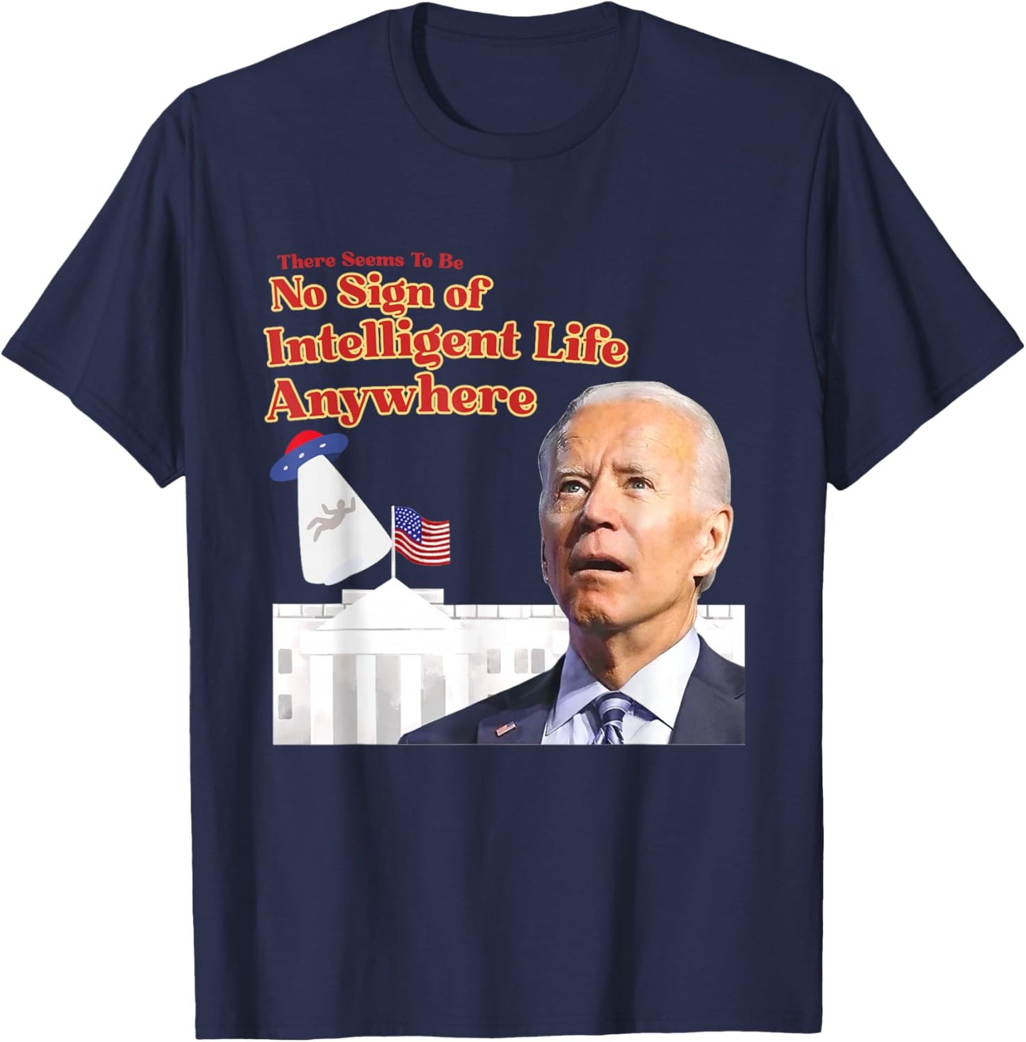 There Seems To Be No Sign Of Intelligent Life Anywhere Biden T-Shirt - T-Shirt | Navy