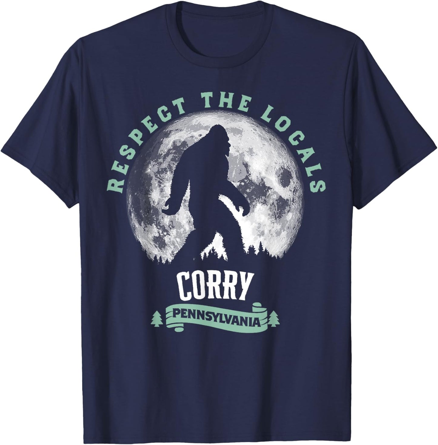 Corry Pennsylvania Bigfoot Respect The Locals Sasquatch Moon T-Shirt - T-Shirt | Navy