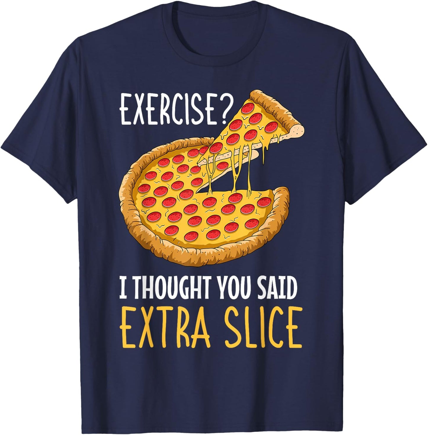 Exercise I Thought You Said Extra Slice Pizza Crust Italian T-Shirt - T-Shirt | Navy
