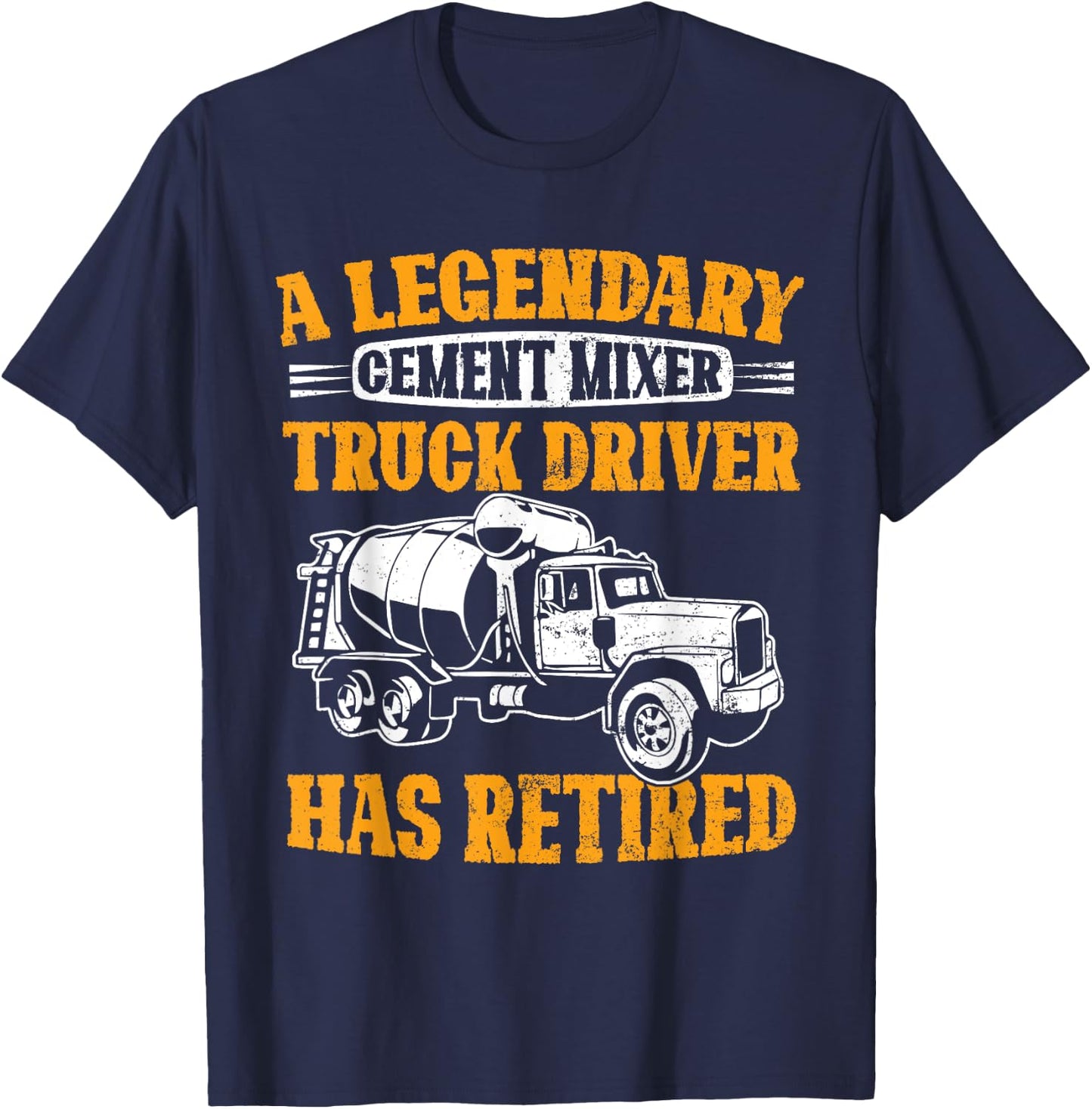 A Legendary Cement Mixer Truck Driver Has Retired Retirement T-Shirt - T-Shirt | Navy