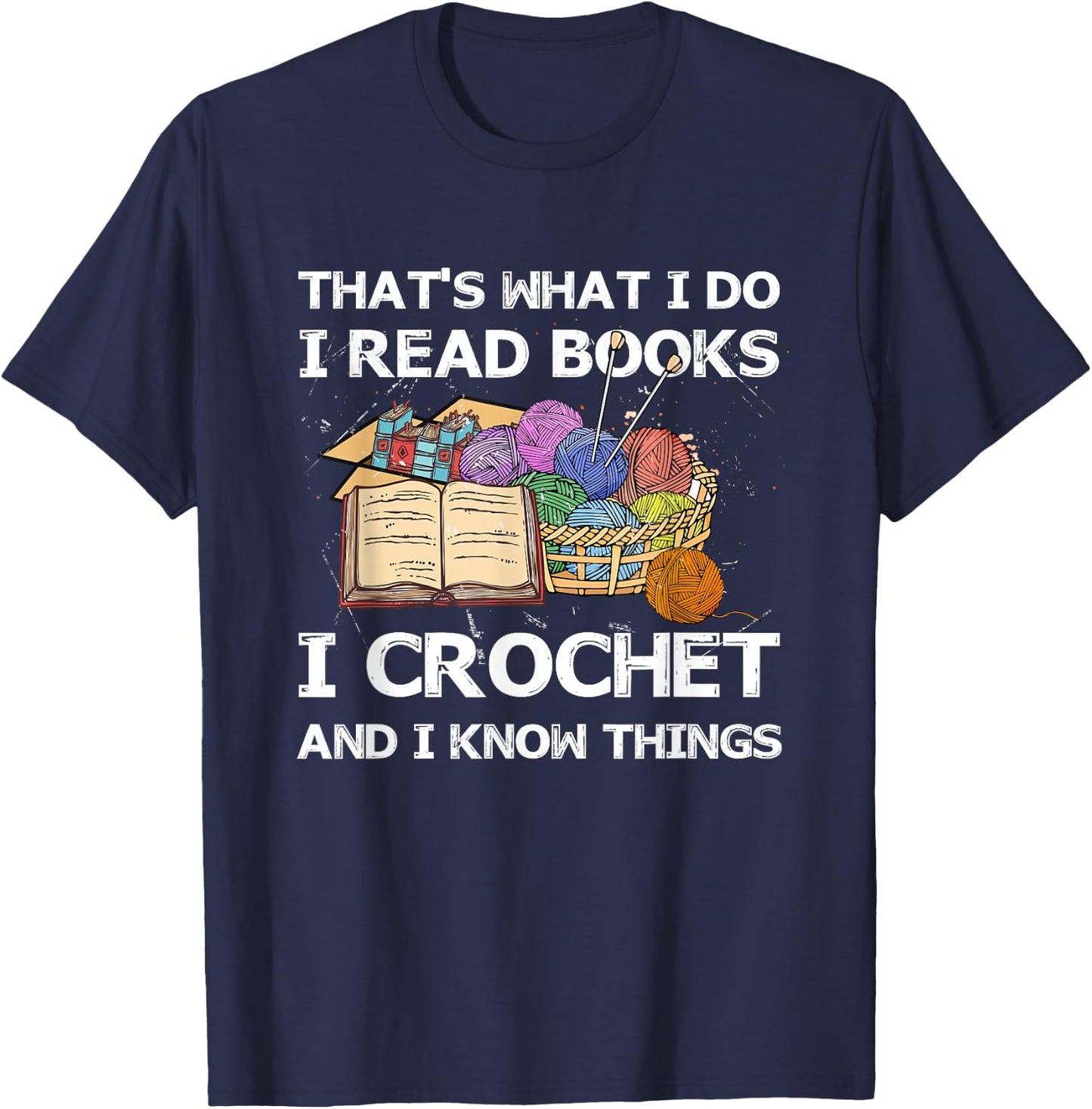 That What I Do I Read Books I Crochet I Know Things T-Shirt - T-Shirt | Navy